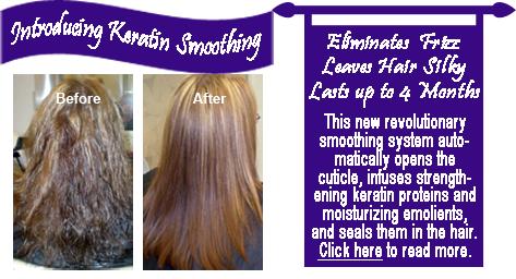 Keratin Smoothing Eliminates Frizz, Strengthens Hair and Leaves it Silky.  Click Here to Read More.